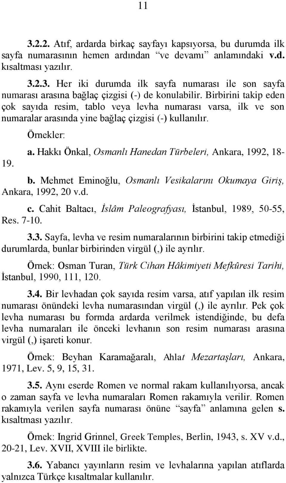 Hakkı Önkal, Osmanlı Hanedan Türbeleri, Ankara, 1992, 18- b. Mehmet Eminoğlu, Osmanlı Vesikalarını Okumaya Giriş, Ankara, 1992, 20 v.d. c.