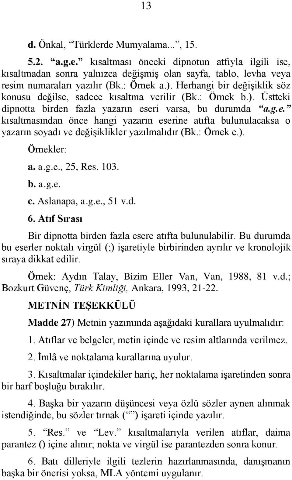 : Örnek c.). Örnekler: a. a.g.e., 25, Res. 103. b. a.g.e. c. Aslanapa, a.g.e., 51 v.d. 6. Atıf Sırası Bir dipnotta birden fazla esere atıfta bulunulabilir.