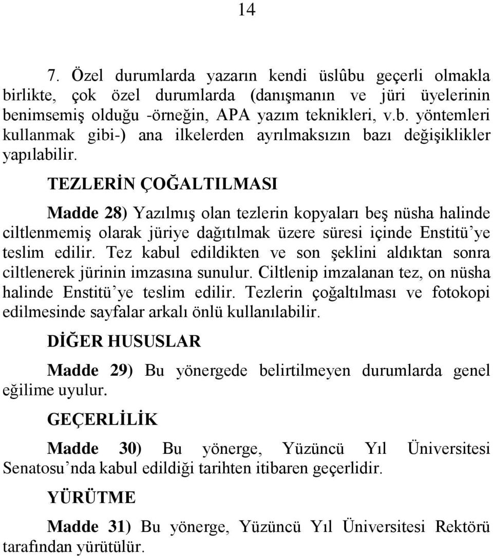 Tez kabul edildikten ve son Ģeklini aldıktan sonra ciltlenerek jürinin imzasına sunulur. Ciltlenip imzalanan tez, on nüsha halinde Enstitü ye teslim edilir.