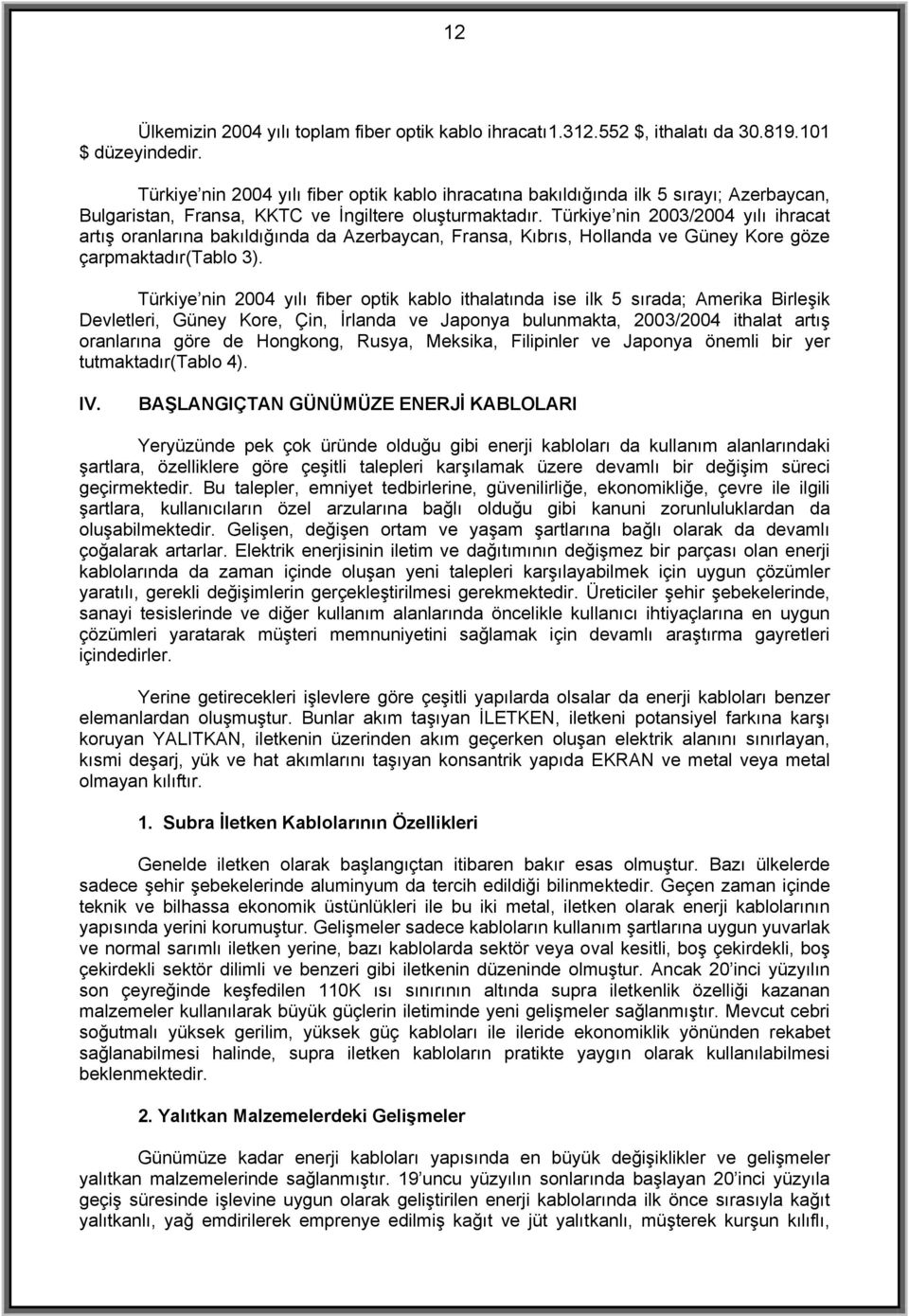 Türkiye nin 2003/2004 yılı ihracat artış oranlarına bakıldığında da Azerbaycan, Fransa, Kıbrıs, Hollanda ve Güney Kore göze çarpmaktadır(tablo 3).