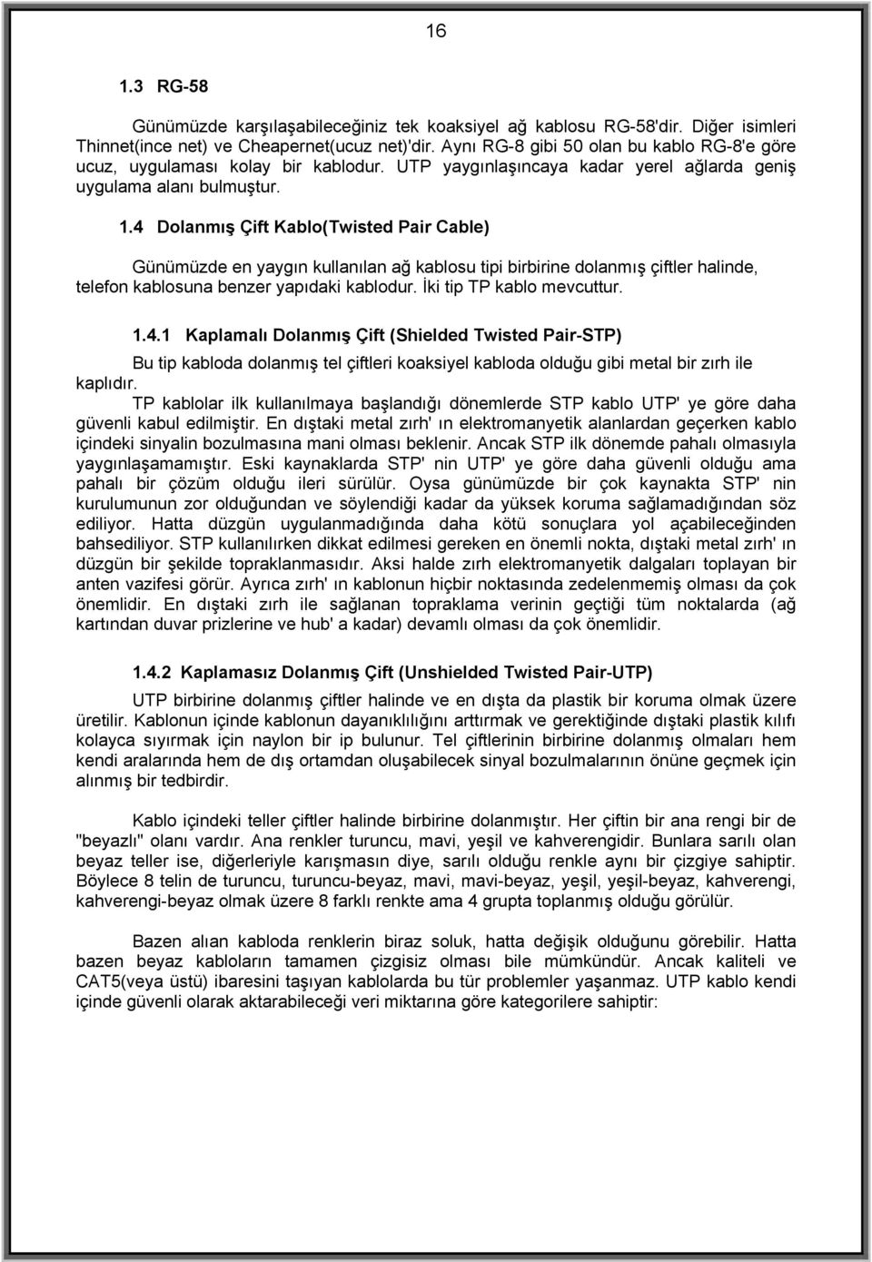 4 Dolanmış Çift Kablo(Twisted Pair Cable) Günümüzde en yaygın kullanılan ağ kablosu tipi birbirine dolanmış çiftler halinde, telefon kablosuna benzer yapıdaki kablodur. İki tip TP kablo mevcuttur. 1.