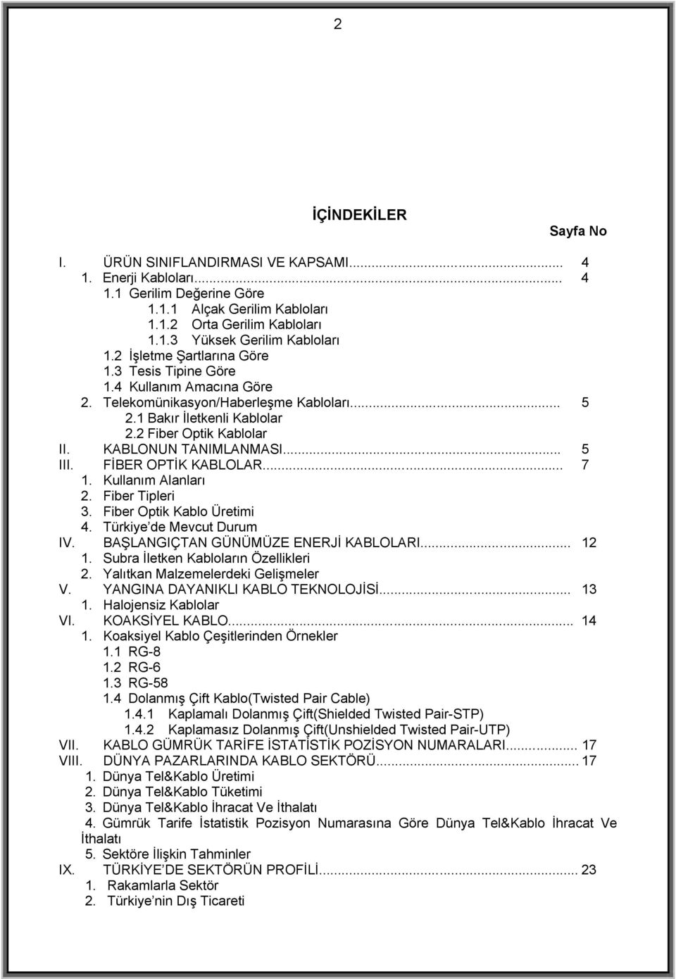 .. 5 III. FİBER OPTİK KABLOLAR... 7 1. Kullanım Alanları 2. Fiber Tipleri 3. Fiber Optik Kablo Üretimi 4. Türkiye de Mevcut Durum IV. BAŞLANGIÇTAN GÜNÜMÜZE ENERJİ KABLOLARI... 12 1.