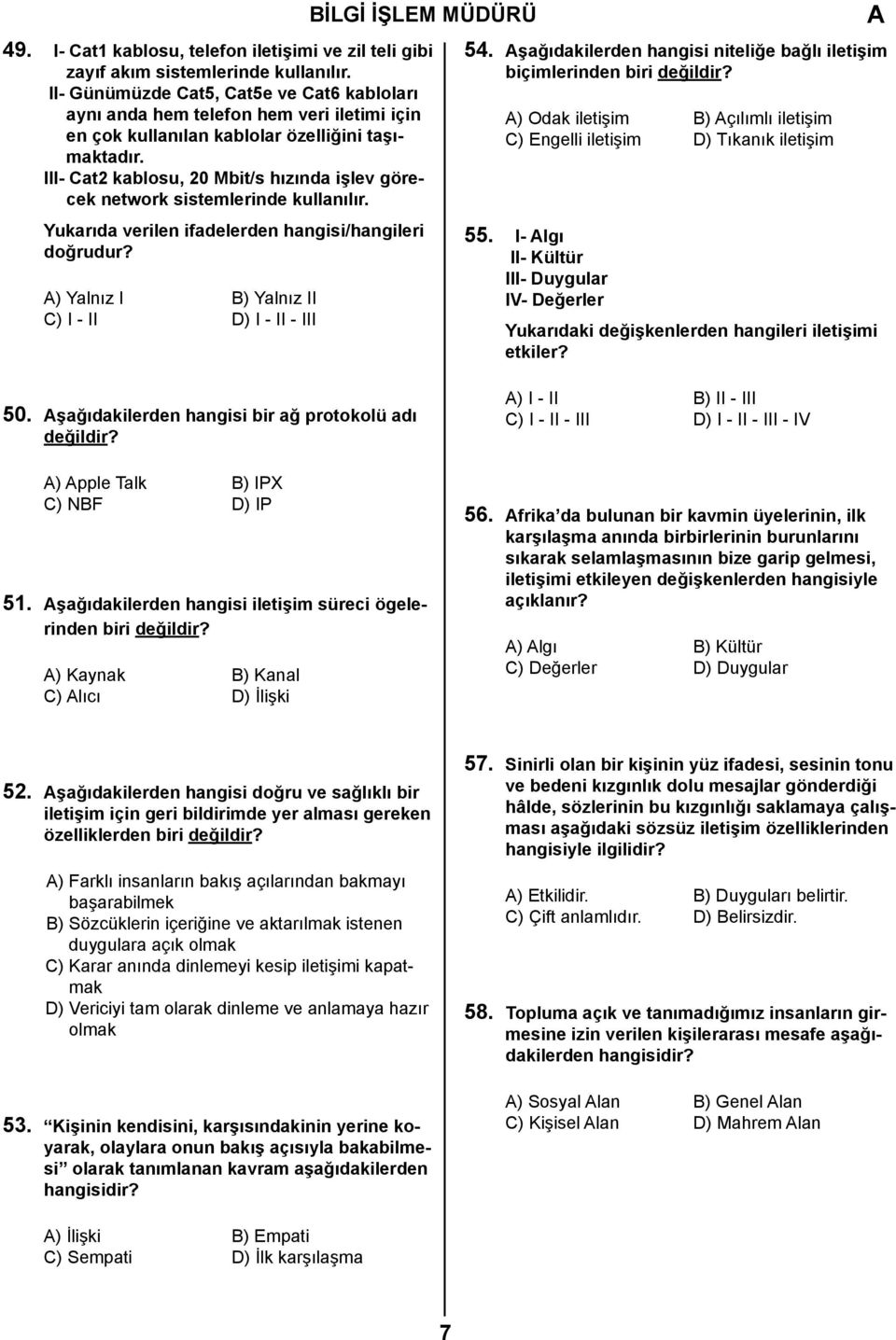 III- Cat2 kablosu, 20 Mbit/s hızında işlev görecek network sistemlerinde kullanılır. Yukarıda verilen ifadelerden hangisi/hangileri doğrudur? ) Yalnız I B) Yalnız II C) I - II D) I - II - III 54.