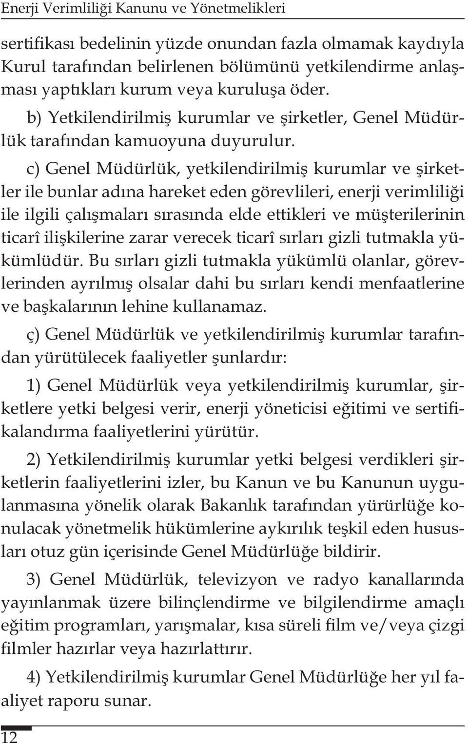 c) Genel Müdürlük, yetkilendirilmiş kurumlar ve şirketler ile bunlar adına hareket eden görevlileri, enerji verimliliği ile ilgili çalışmaları sırasında elde ettikleri ve müşterilerinin ticarî