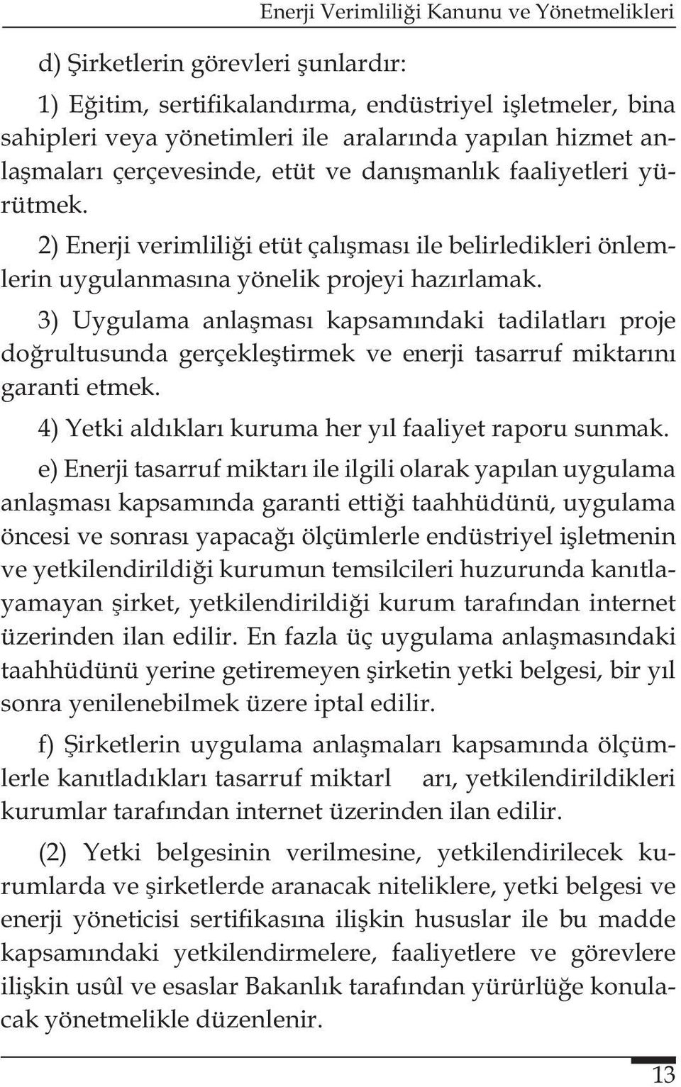 3) Uygulama anlaşması kapsamındaki tadilatları proje doğrultusunda gerçekleştirmek ve enerji tasarruf miktarını garanti etmek. 4) Yetki aldıkları kuruma her yıl faaliyet raporu sunmak.