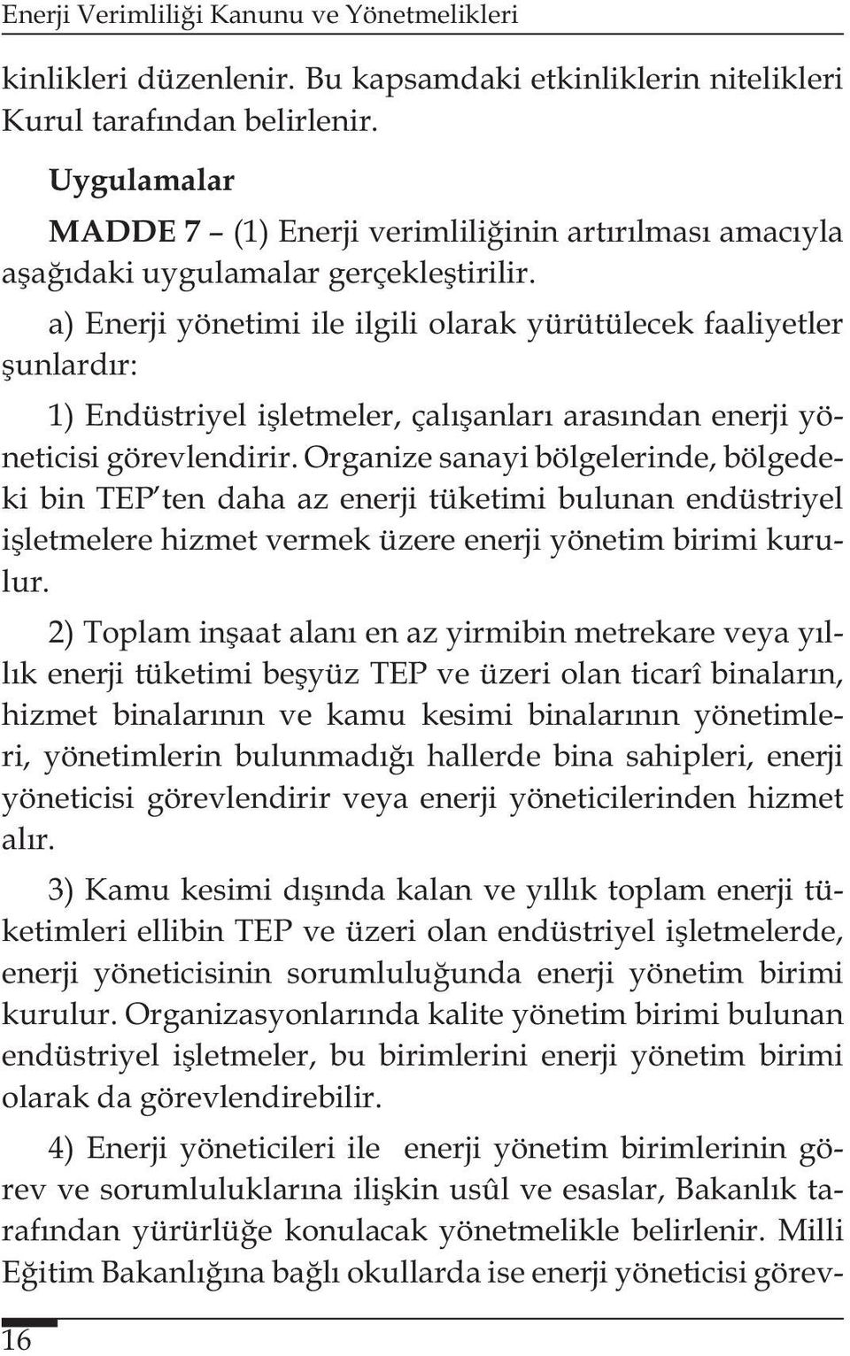 Organize sanayi bölgelerinde, bölgedeki bin TEP ten daha az enerji tüketimi bulunan endüstriyel işletmelere hizmet vermek üzere enerji yönetim birimi kurulur.