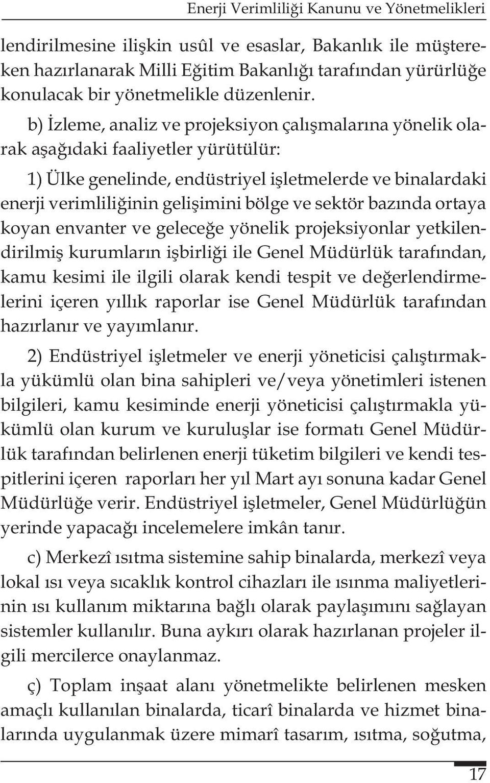 sektör bazında ortaya koyan envanter ve geleceğe yönelik projeksiyonlar yetkilendirilmiş kurumların işbirliği ile Genel Müdürlük tarafından, kamu kesimi ile ilgili olarak kendi tespit ve