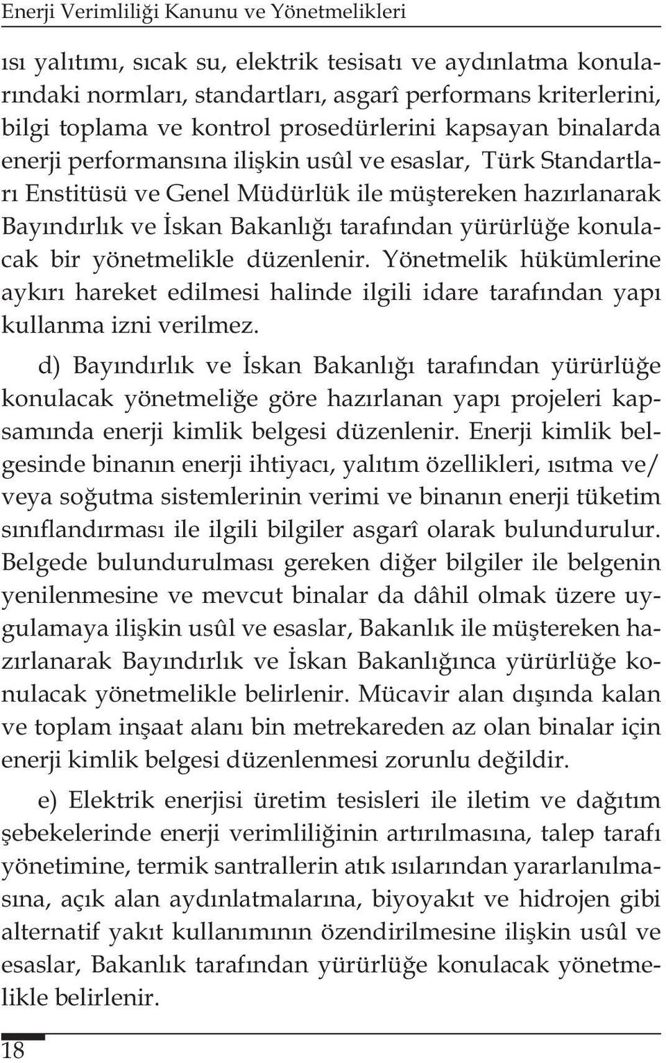 düzenlenir. Yönetmelik hükümlerine aykırı hareket edilmesi halinde ilgili idare tarafından yapı kullanma izni verilmez.