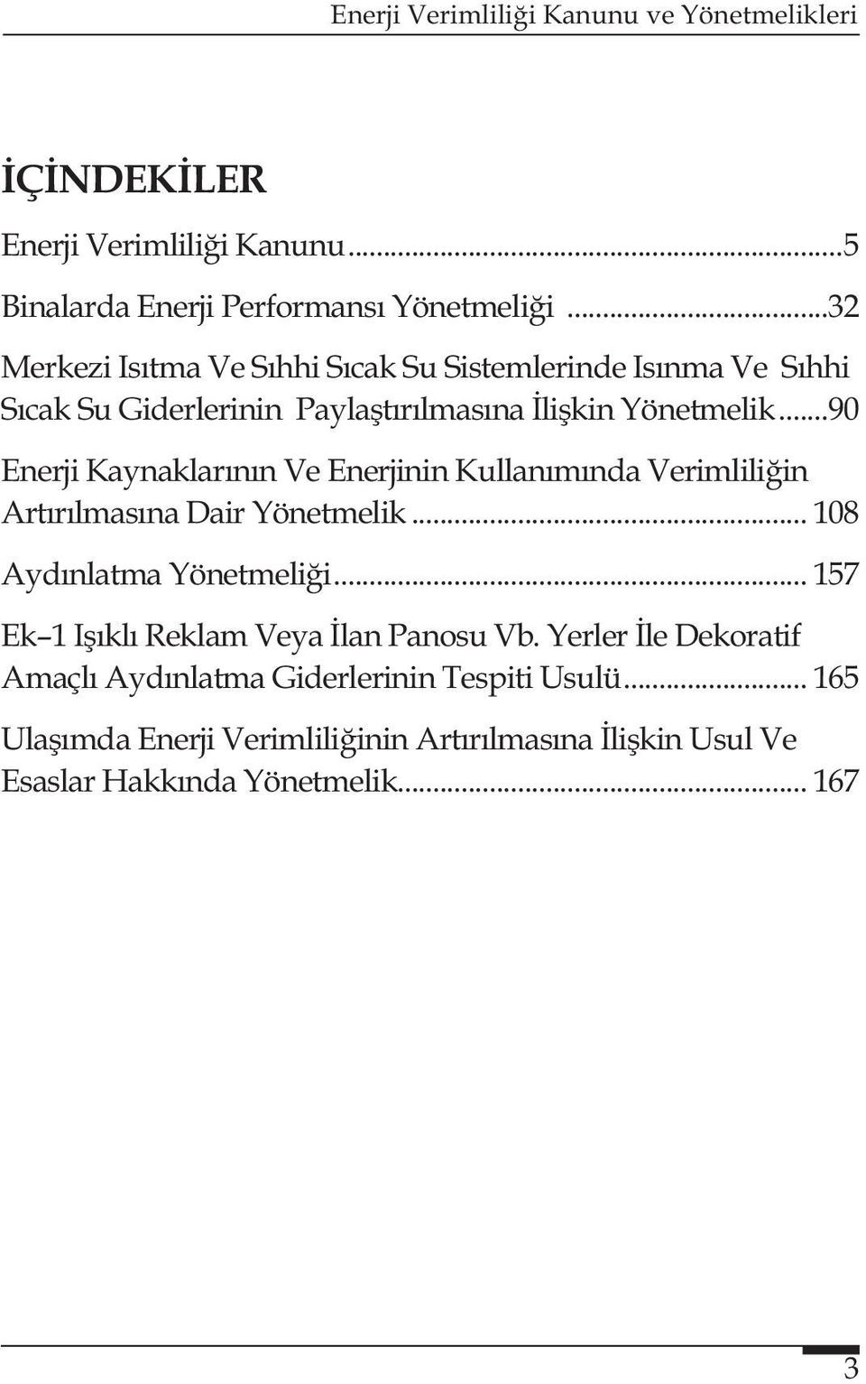 ..90 Enerji Kaynaklarının Ve Enerjinin Kullanımında Verimliliğin Artırılmasına Dair Yönetmelik... 108 Aydınlatma Yönetmeliği.