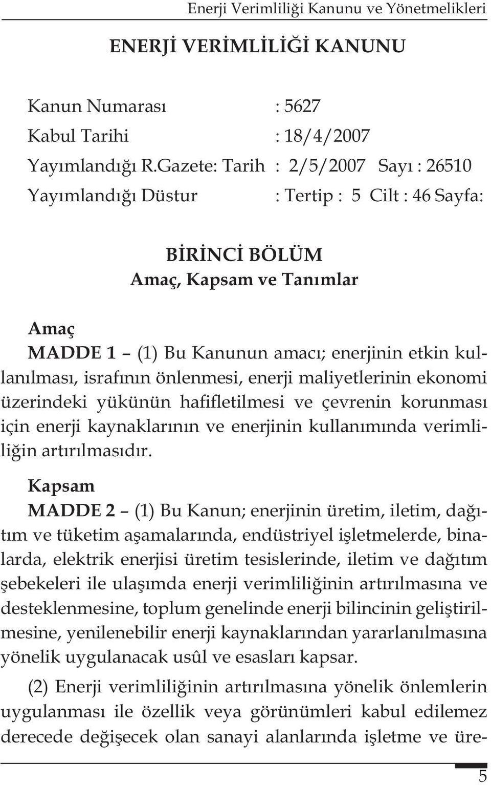 israfının önlenmesi, enerji maliyetlerinin ekonomi üzerindeki yükünün hafifletilmesi ve çevrenin korunması için enerji kaynaklarının ve enerjinin kullanımında verimliliğin artırılmasıdır.