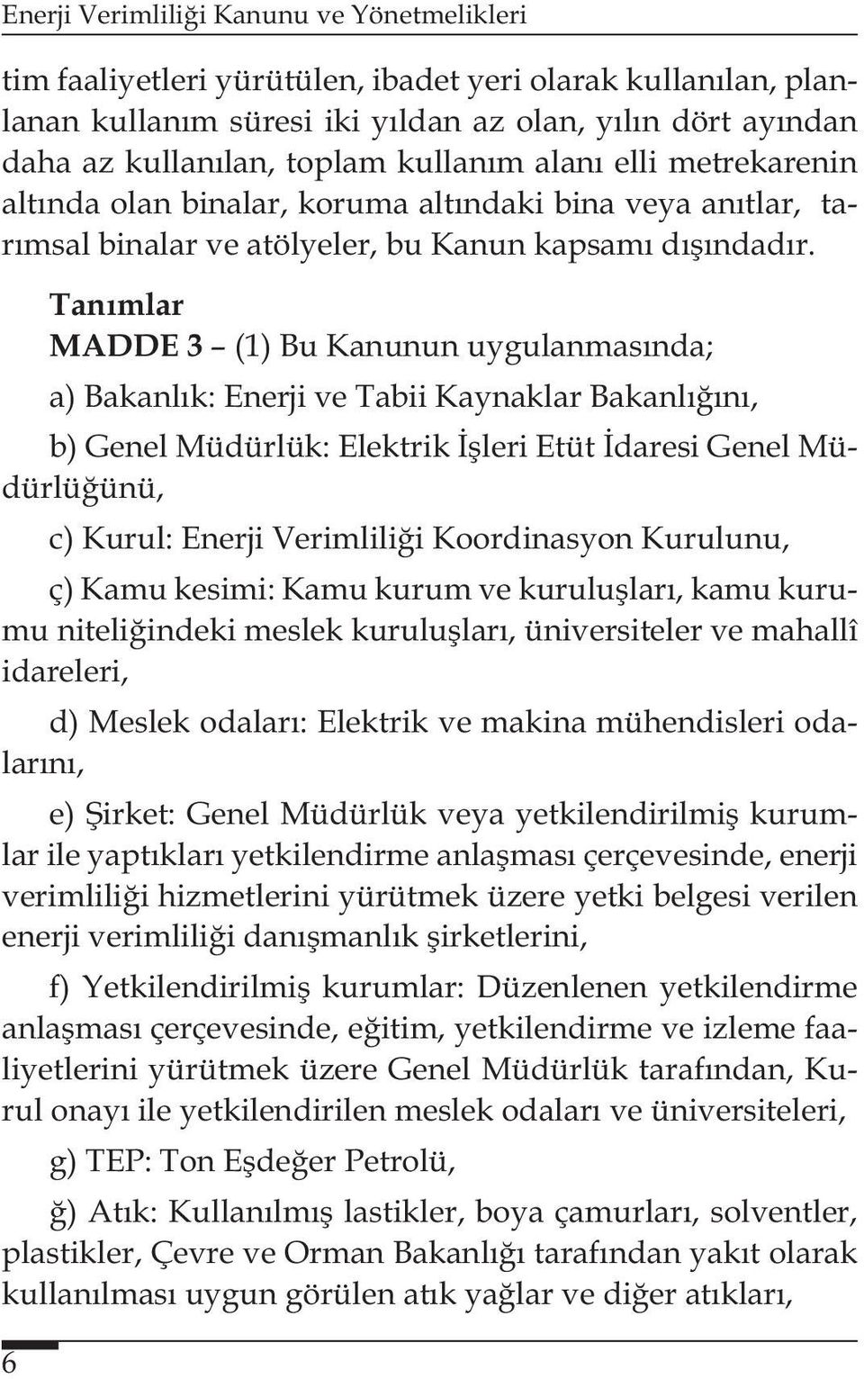 Tanımlar MADDE 3 (1) Bu Kanunun uygulanmasında; a) Bakanlık: Enerji ve Tabii Kaynaklar Bakanlığını, b) Genel Müdürlük: Elektrik İşleri Etüt İdaresi Genel Müdürlüğünü, c) Kurul: Enerji Verimliliği