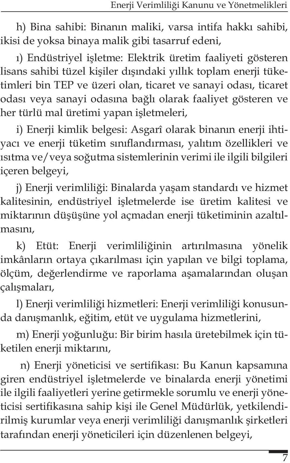 i) Enerji kimlik belgesi: Asgarî olarak binanın enerji ihtiyacı ve enerji tüketim sınıflandırması, yalıtım özellikleri ve ısıtma ve/veya soğutma sistemlerinin verimi ile ilgili bilgileri içeren