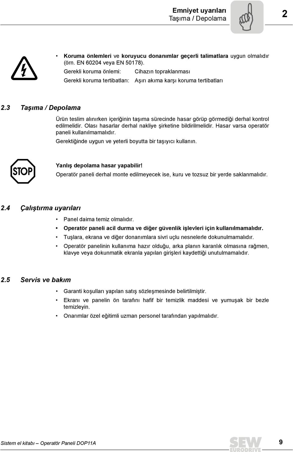 3 Taşıma / Depolama Ürün teslim alınırken içeriğinin taşıma sürecinde hasar görüp görmediği derhal kontrol edilmelidir. Olası hasarlar derhal nakliye şirketine bildirilmelidir.