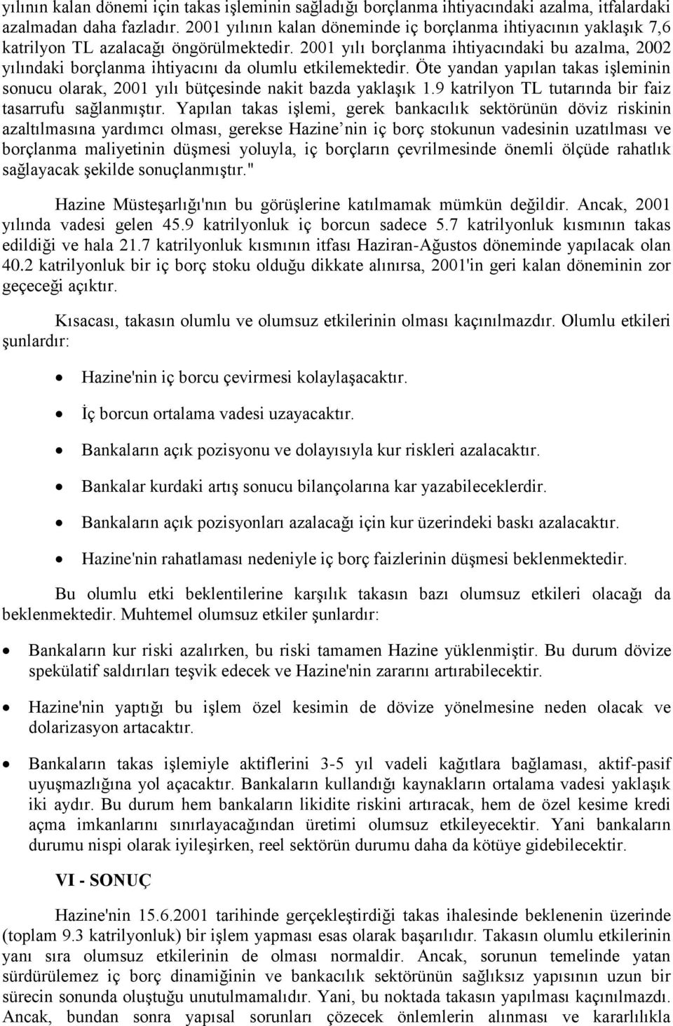 2001 yılı borçlanma ihtiyacındaki bu azalma, 2002 yılındaki borçlanma ihtiyacını da olumlu etkilemektedir.