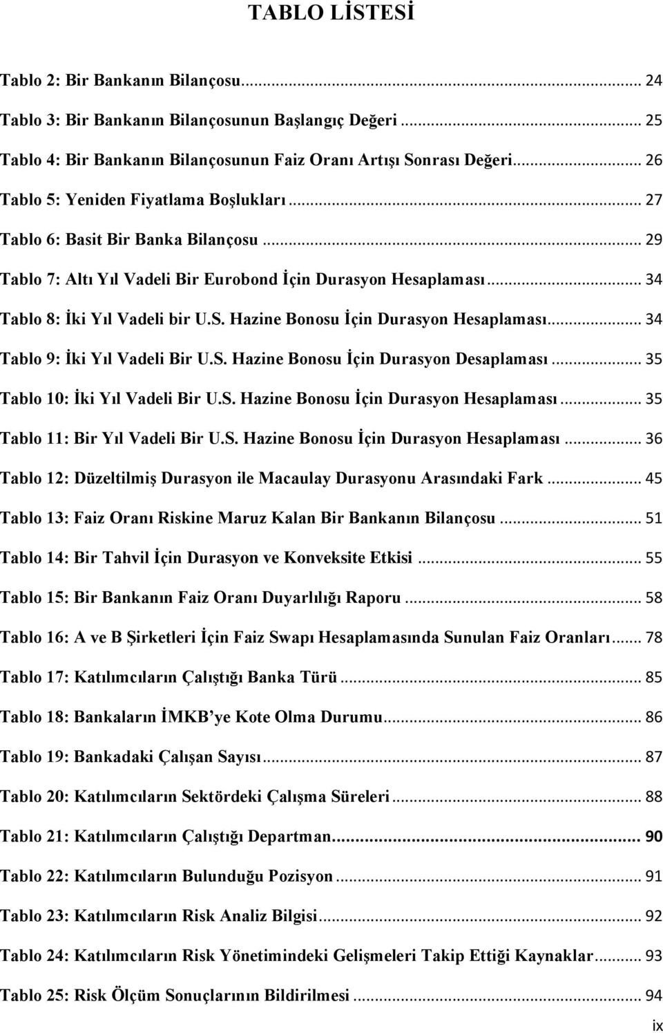 Hazne Bonosu Ġçn Durasyon Hesaplaması... 34 Tablo 9: Ġk Yıl Vadel Br U.S. Hazne Bonosu Ġçn Durasyon Desaplaması... 35 Tablo 10: Ġk Yıl Vadel Br U.S. Hazne Bonosu Ġçn Durasyon Hesaplaması.