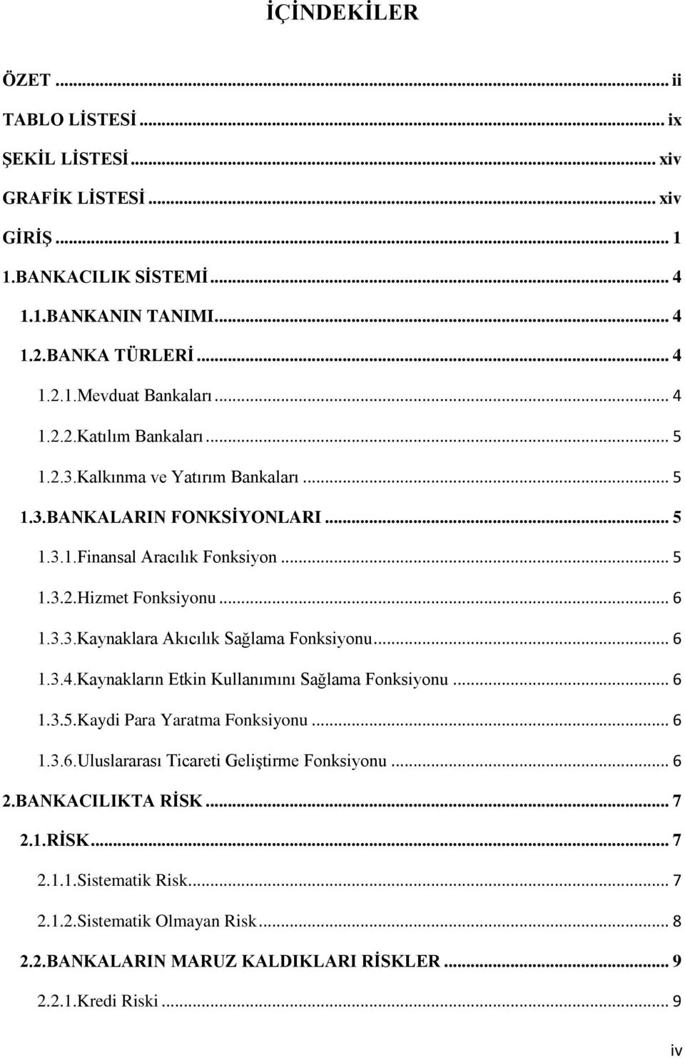 .. 6 1.3.4.Kaynakların Etkn Kullanımını Sağlama Fonksyonu... 6 1.3.5.Kayd Para Yaratma Fonksyonu... 6 1.3.6.Uluslararası Tcaret GelĢtrme Fonksyonu... 6 2.BANKACILIKTA RĠSK... 7 2.