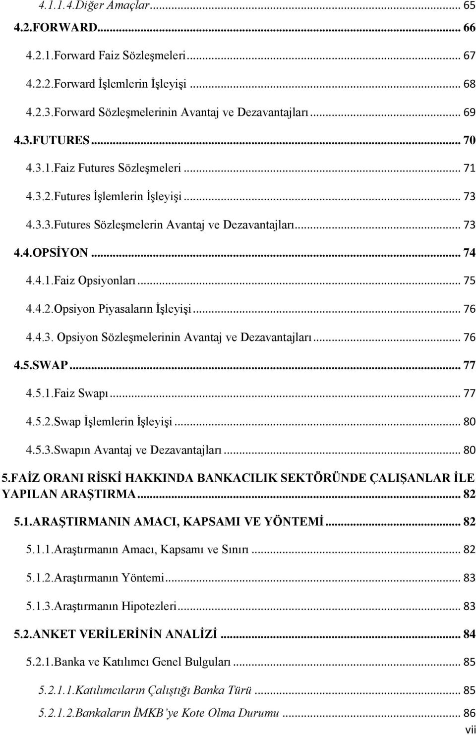 .. 76 4.5.SWAP... 77 4.5.1.Faz Swapı... 77 4.5.2.Swap ĠĢlemlern ĠĢleyĢ... 80 4.5.3.Swapın Avanta ve Dezavantaları... 80 5.