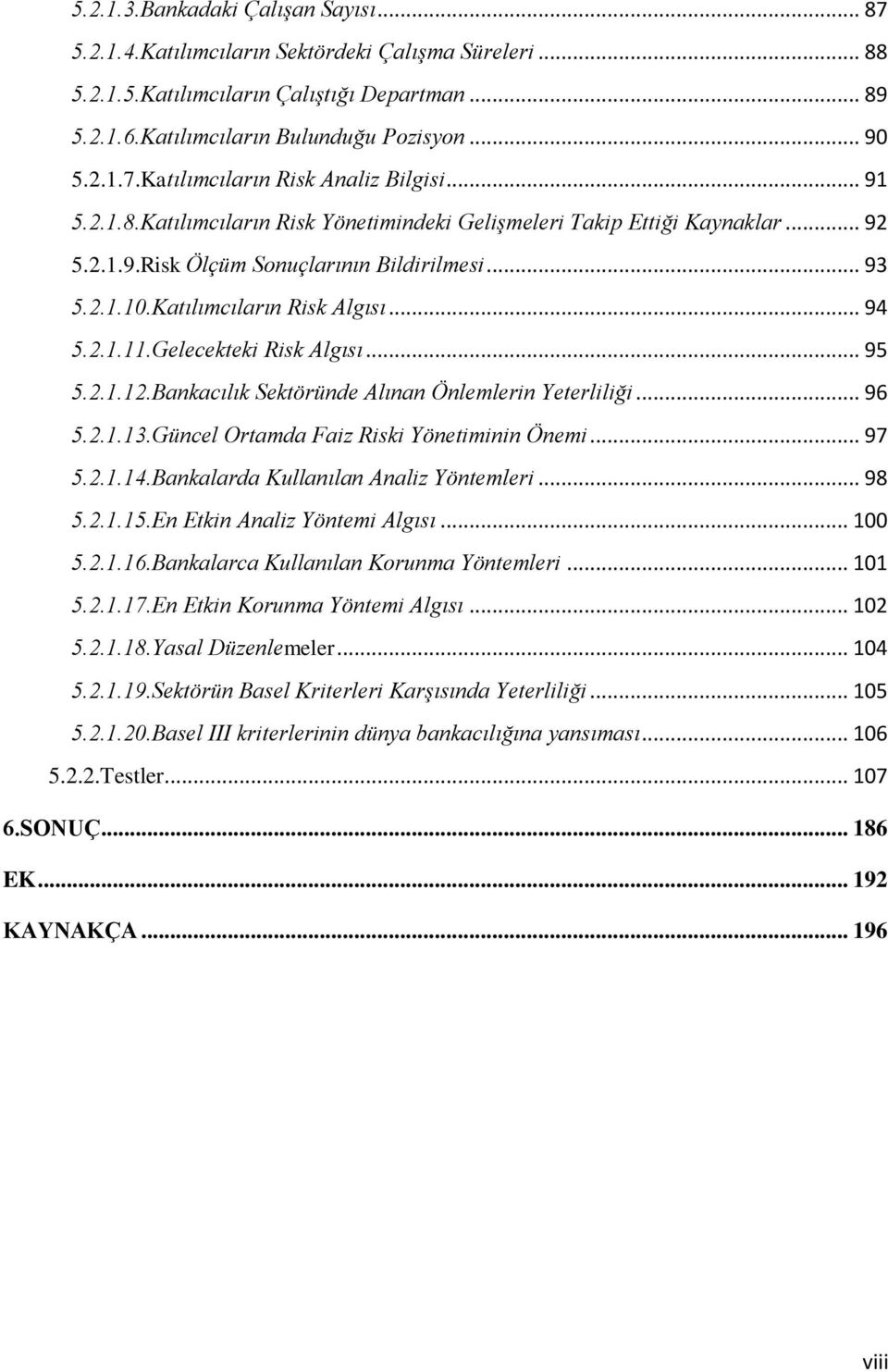 .. 95 5.2.1.12.Bankacılık Sektöründe Alınan Önlemlern Yeterllğ... 96 5.2.1.13.Güncel Ortamda Faz Rsk Yönetmnn Önem... 97 5.2.1.14.Bankalarda Kullanılan Analz Yöntemler... 98 5.2.1.15.