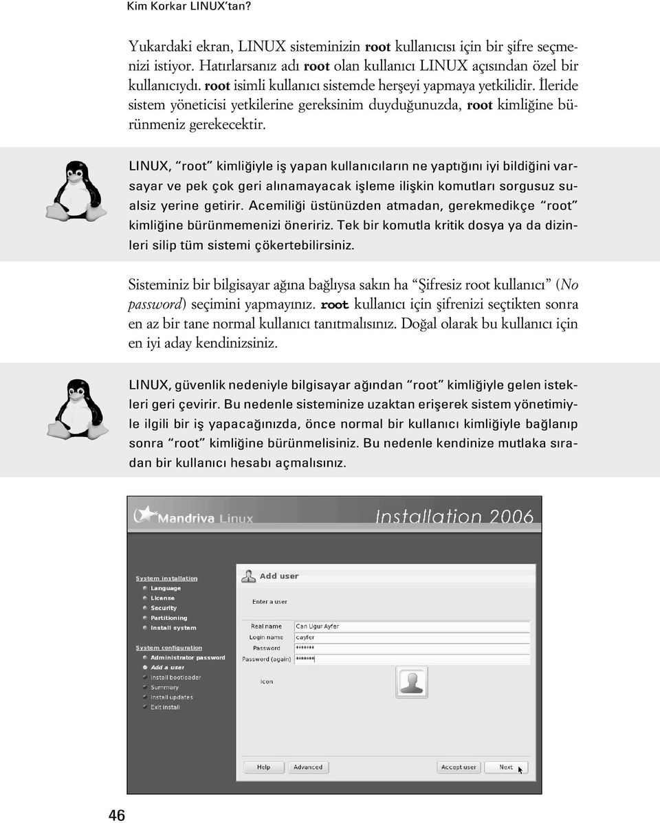 LINUX, root kimli iyle ifl yapan kullan c lar n ne yapt n iyi bildi ini varsayar ve pek çok geri al namayacak iflleme iliflkin komutlar sorgusuz sualsiz yerine getirir.