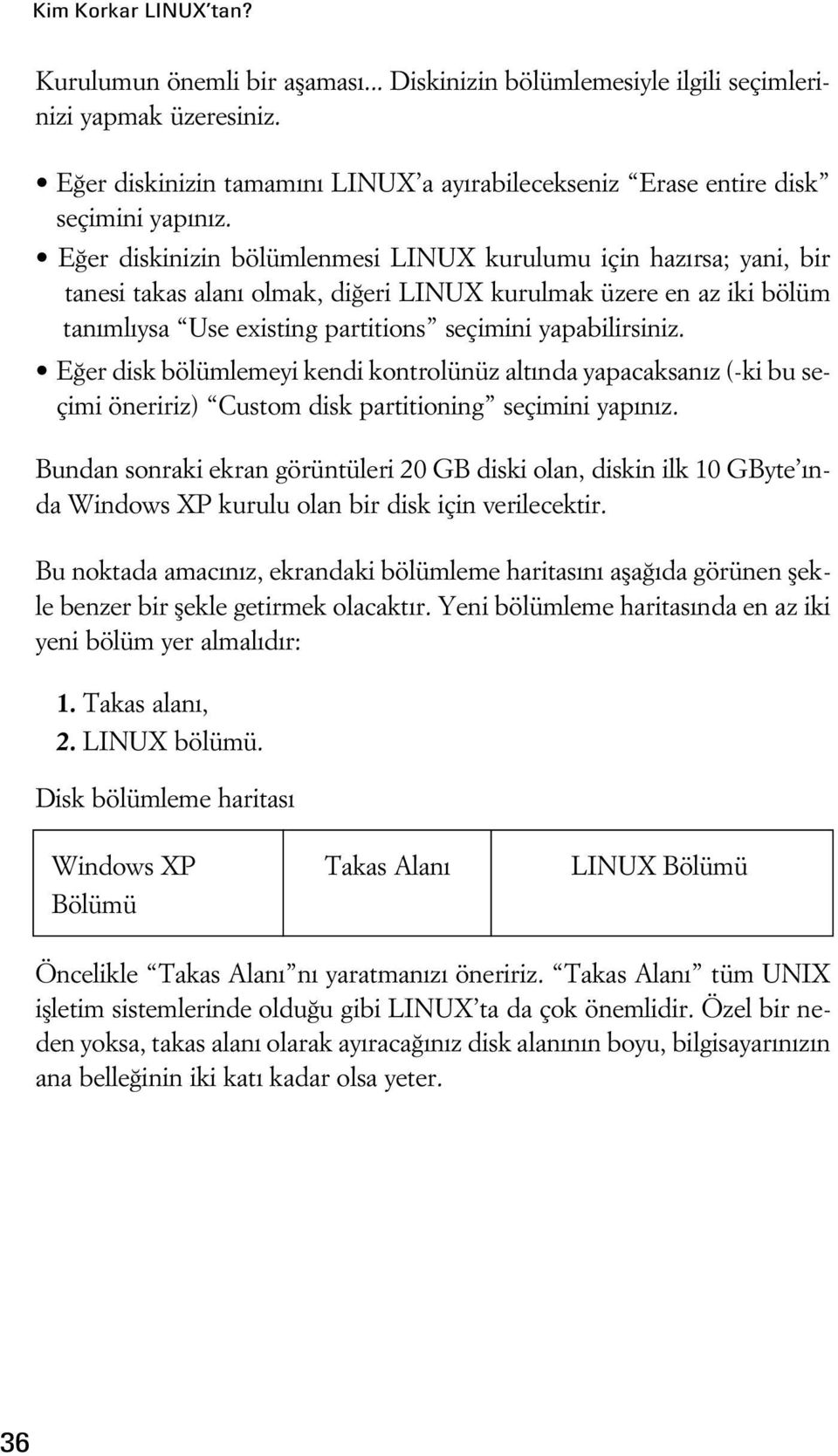 E er diskinizin bölümlenmesi LINUX kurulumu için haz rsa; yani, bir tanesi takas alan olmak, di eri LINUX kurulmak üzere en az iki bölüm tan ml ysa Use existing partitions seçimini yapabilirsiniz.