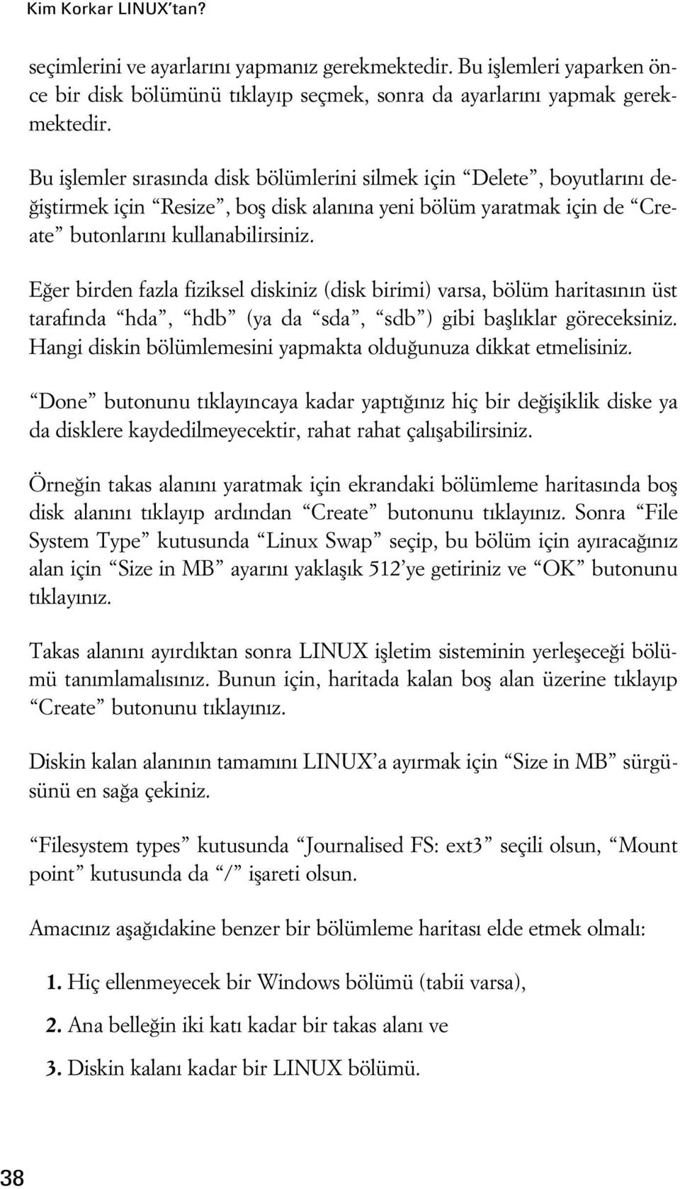 E er birden fazla fiziksel diskiniz (disk birimi) varsa, bölüm haritas n n üst taraf nda hda, hdb (ya da sda, sdb ) gibi bafll klar göreceksiniz.