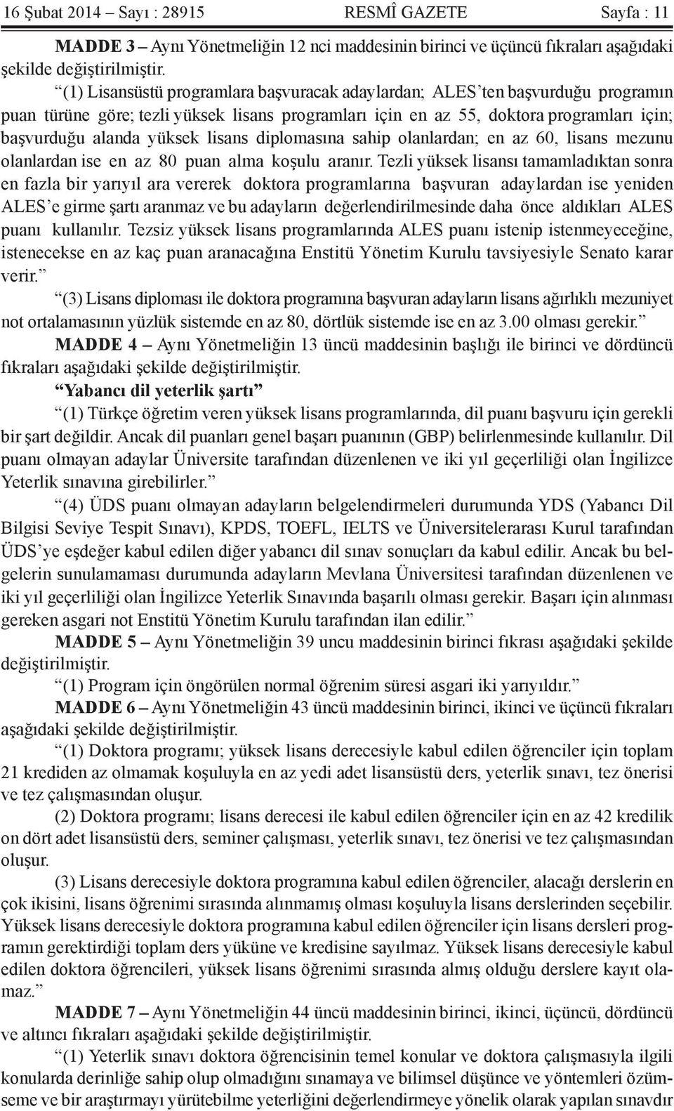 lisans diplomasına sahip olanlardan; en az 60, lisans mezunu olanlardan ise en az 80 puan alma koşulu aranır.