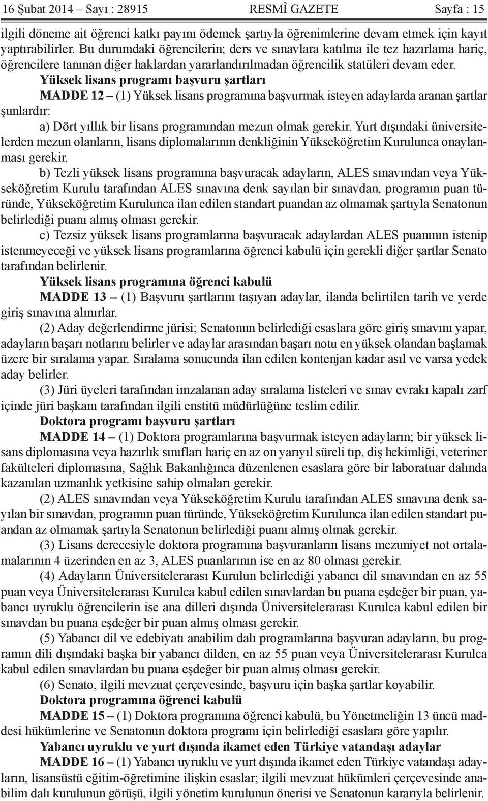 Yüksek lisans programı başvuru şartları MADDE 12 (1) Yüksek lisans programına başvurmak isteyen adaylarda aranan şartlar şunlardır: a) Dört yıllık bir lisans programından mezun olmak gerekir.