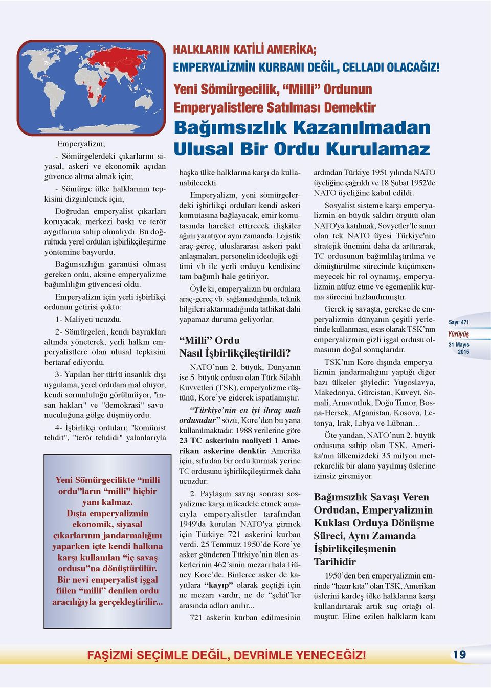 Bağımsızlığın garantisi olması gereken ordu, aksine emperyalizme bağımlılığın güvencesi oldu. Emperyalizm için yerli işbirlikçi ordunun getirisi çoktu: 1- Maliyeti ucuzdu.