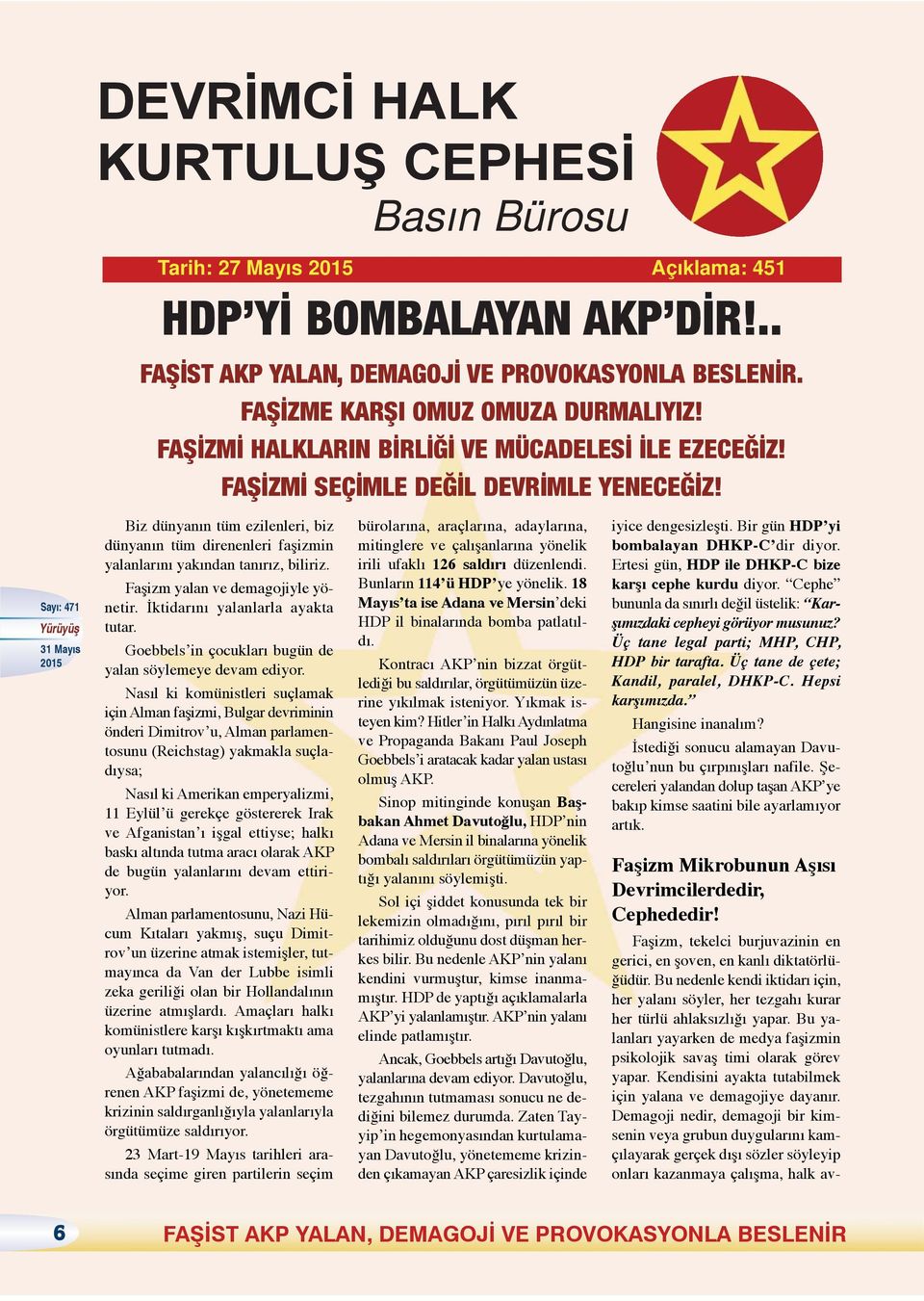 Biz dünyanın tüm ezilenleri, biz dünyanın tüm direnenleri faşizmin yalanlarını yakından tanırız, biliriz. Faşizm yalan ve demagojiyle yönetir. İktidarını yalanlarla ayakta tutar.