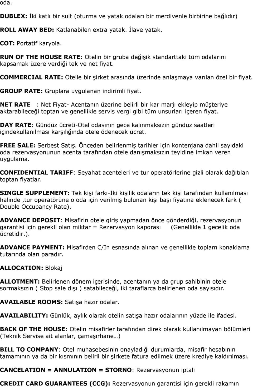 COMMERCIAL RATE: Otelle bir şirket arasında üzerinde anlaşmaya varılan özel bir fiyat. GROUP RATE: Gruplara uygulanan indirimli fiyat.