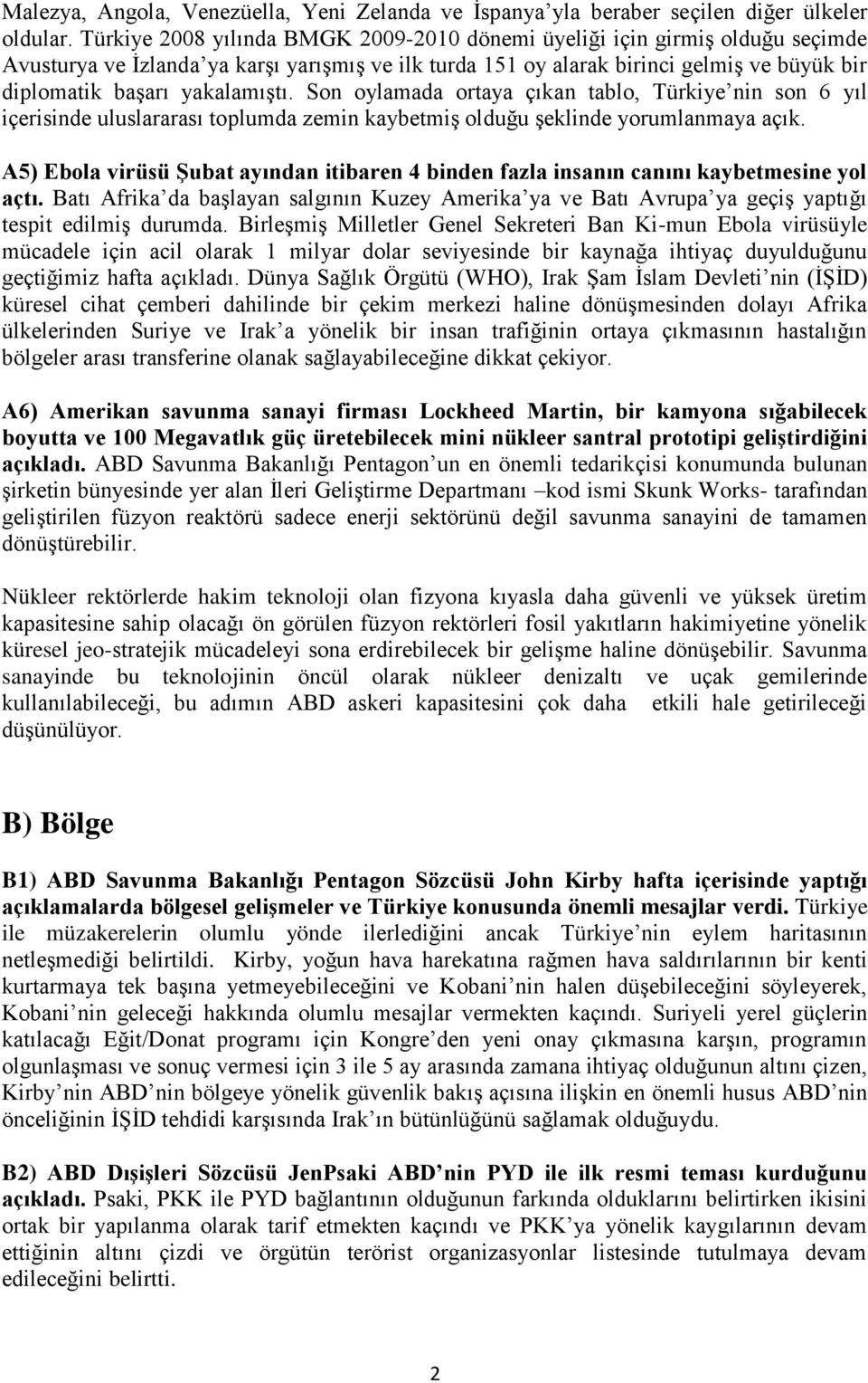 yakalamıştı. Son oylamada ortaya çıkan tablo, Türkiye nin son 6 yıl içerisinde uluslararası toplumda zemin kaybetmiş olduğu şeklinde yorumlanmaya açık.