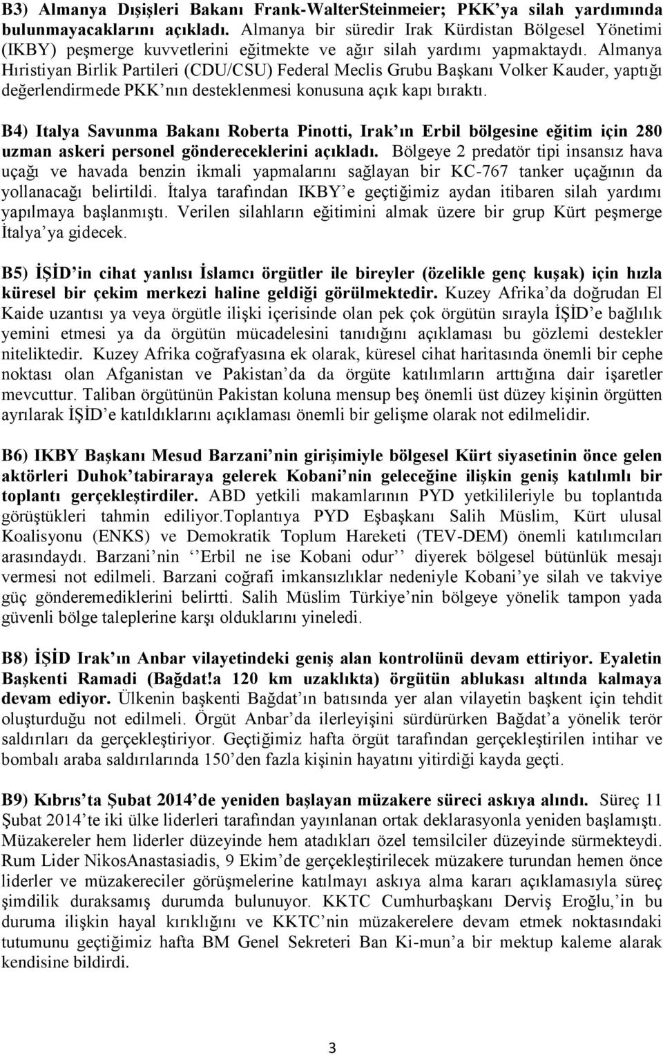 Almanya Hıristiyan Birlik Partileri (CDU/CSU) Federal Meclis Grubu Başkanı Volker Kauder, yaptığı değerlendirmede PKK nın desteklenmesi konusuna açık kapı bıraktı.