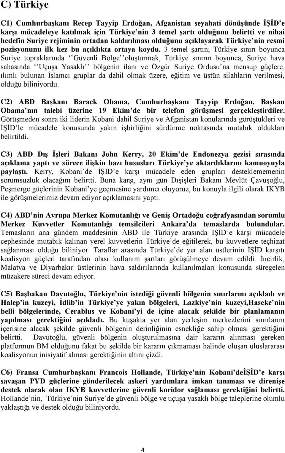 3 temel şartın; Türkiye sınırı boyunca Suriye topraklarında Güvenli Bölge oluşturmak, Türkiye sınırın boyunca, Suriye hava sahasında Uçuşa Yasaklı bölgenin ilanı ve Özgür Suriye Ordusu na mensup