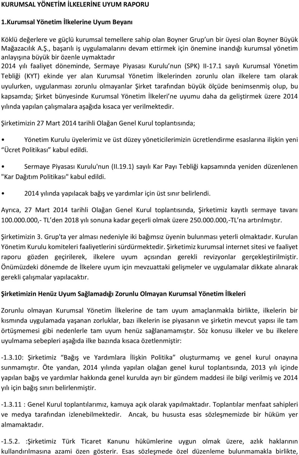 1 sayılı Kurumsal Yönetim Tebliği (KYT) ekinde yer alan Kurumsal Yönetim İlkelerinden zorunlu olan ilkelere tam olarak uyulurken, uygulanması zorunlu olmayanlar Şirket tarafından büyük ölçüde