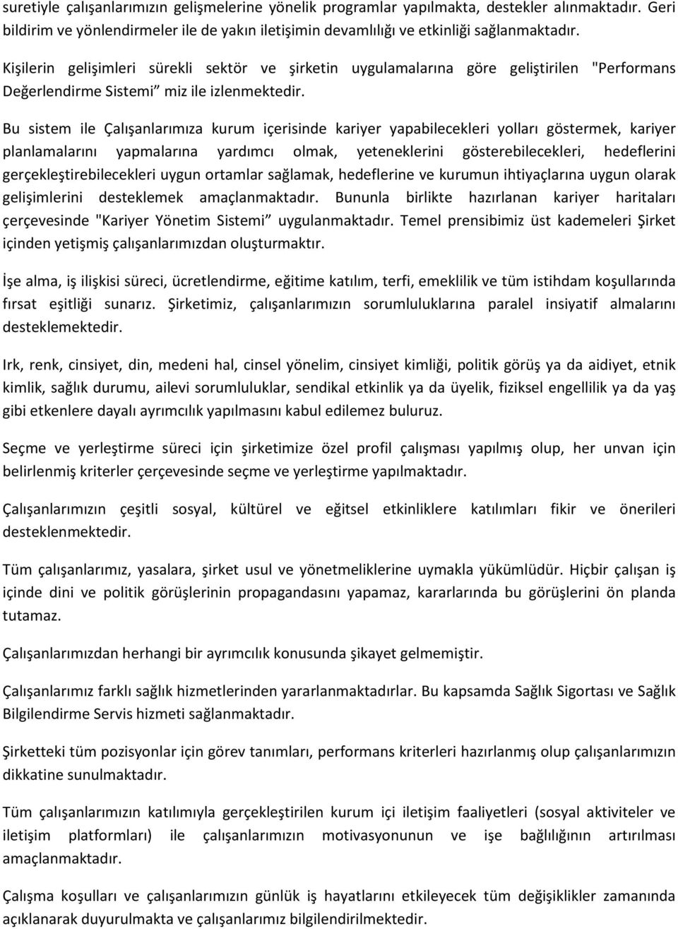 Bu sistem ile Çalışanlarımıza kurum içerisinde kariyer yapabilecekleri yolları göstermek, kariyer planlamalarını yapmalarına yardımcı olmak, yeteneklerini gösterebilecekleri, hedeflerini