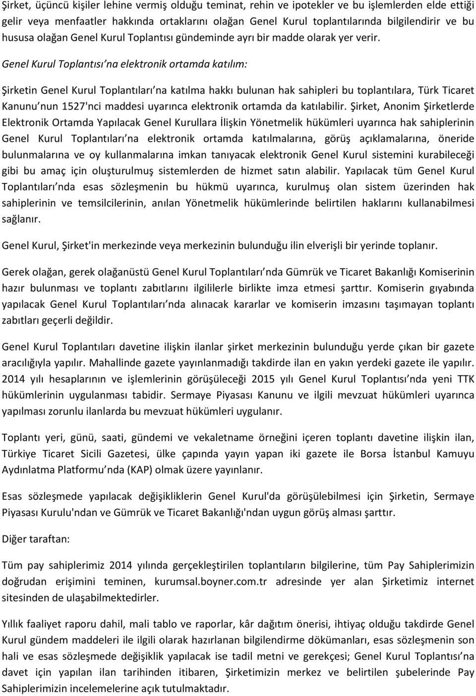 Genel Kurul Toplantısı na elektronik ortamda katılım: Şirketin Genel Kurul Toplantıları na katılma hakkı bulunan hak sahipleri bu toplantılara, Türk Ticaret Kanunu nun 1527'nci maddesi uyarınca