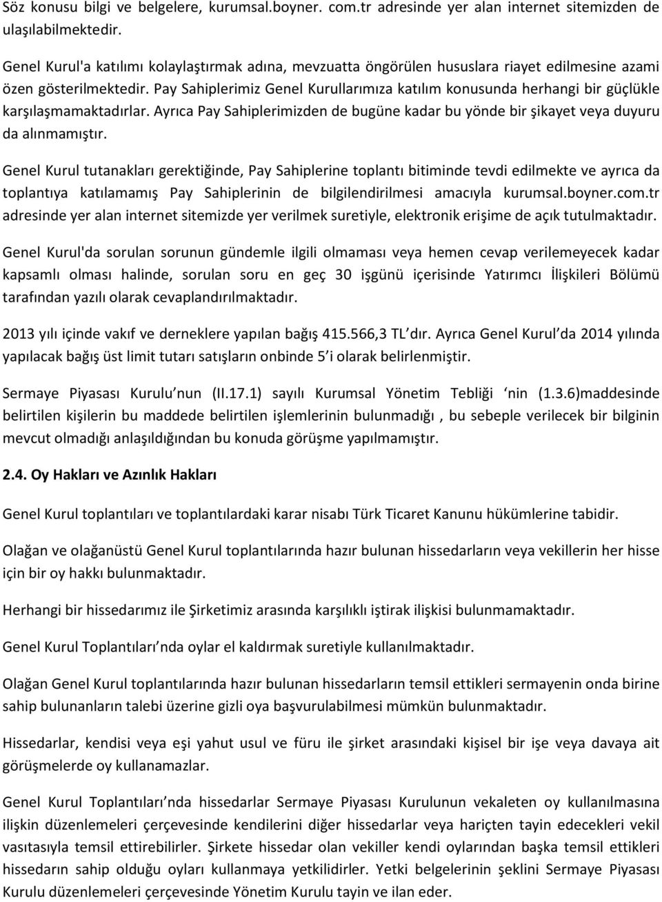 Pay Sahiplerimiz Genel Kurullarımıza katılım konusunda herhangi bir güçlükle karşılaşmamaktadırlar. Ayrıca Pay Sahiplerimizden de bugüne kadar bu yönde bir şikayet veya duyuru da alınmamıştır.