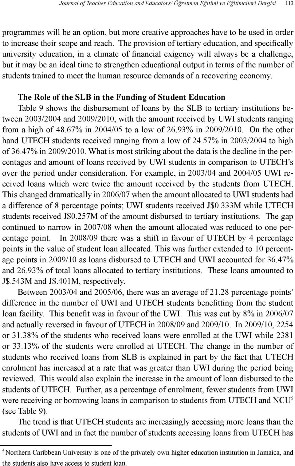 The provision of tertiary education, and specifically university education, in a climate of financial exigency will always be a challenge, but it may be an ideal time to strengthen educational output