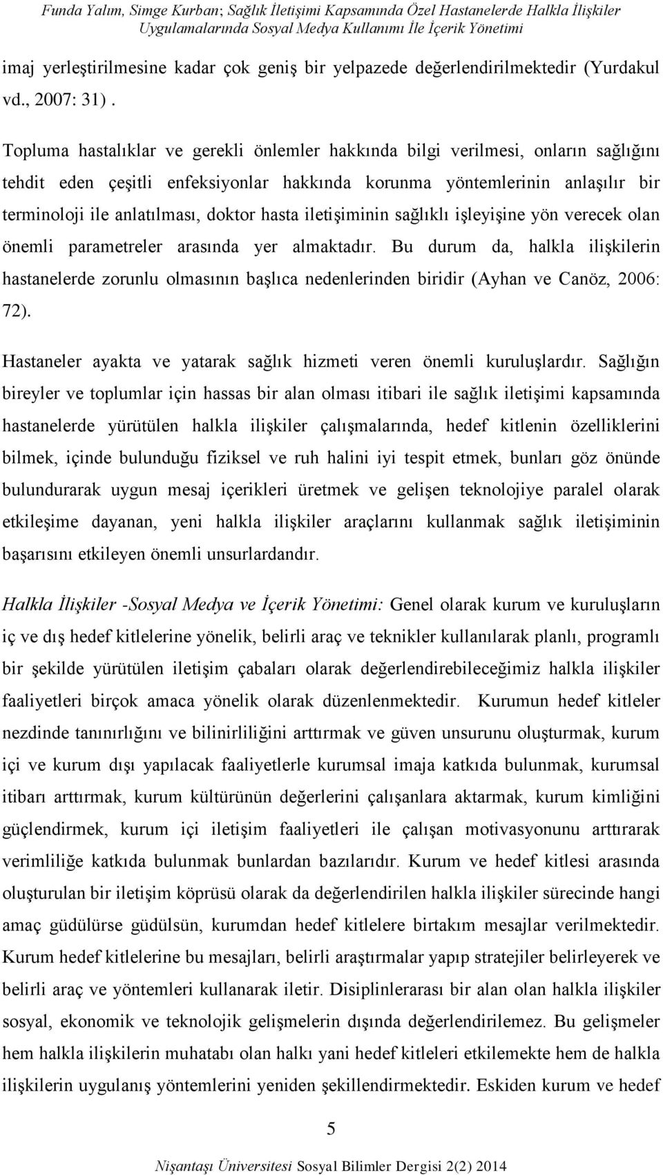 Topluma hastalıklar ve gerekli önlemler hakkında bilgi verilmesi, onların sağlığını tehdit eden çeģitli enfeksiyonlar hakkında korunma yöntemlerinin anlaģılır bir terminoloji ile anlatılması, doktor