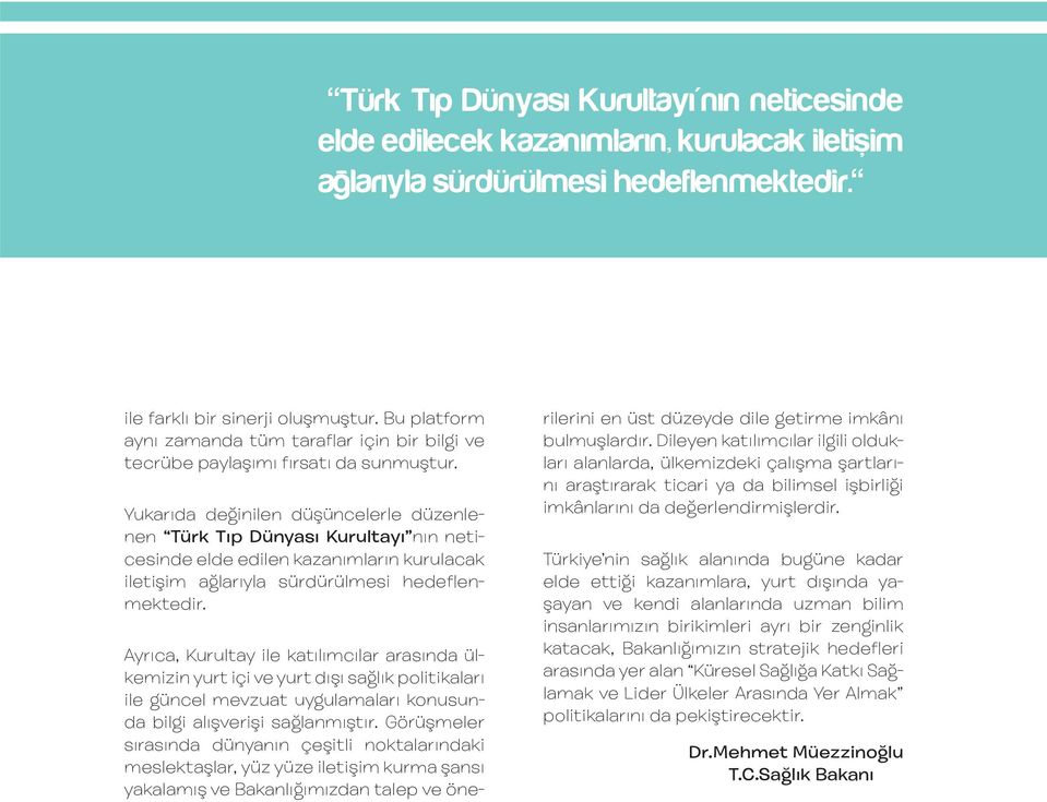 Yukarıda değinilen düşüncelerle düzenlenen Türk Tıp Dünyası Kurultayı nın neticesinde elde edilen kazanımların kurulacak iletişim ağlarıyla sürdürülmesi hedeflenmektedir.