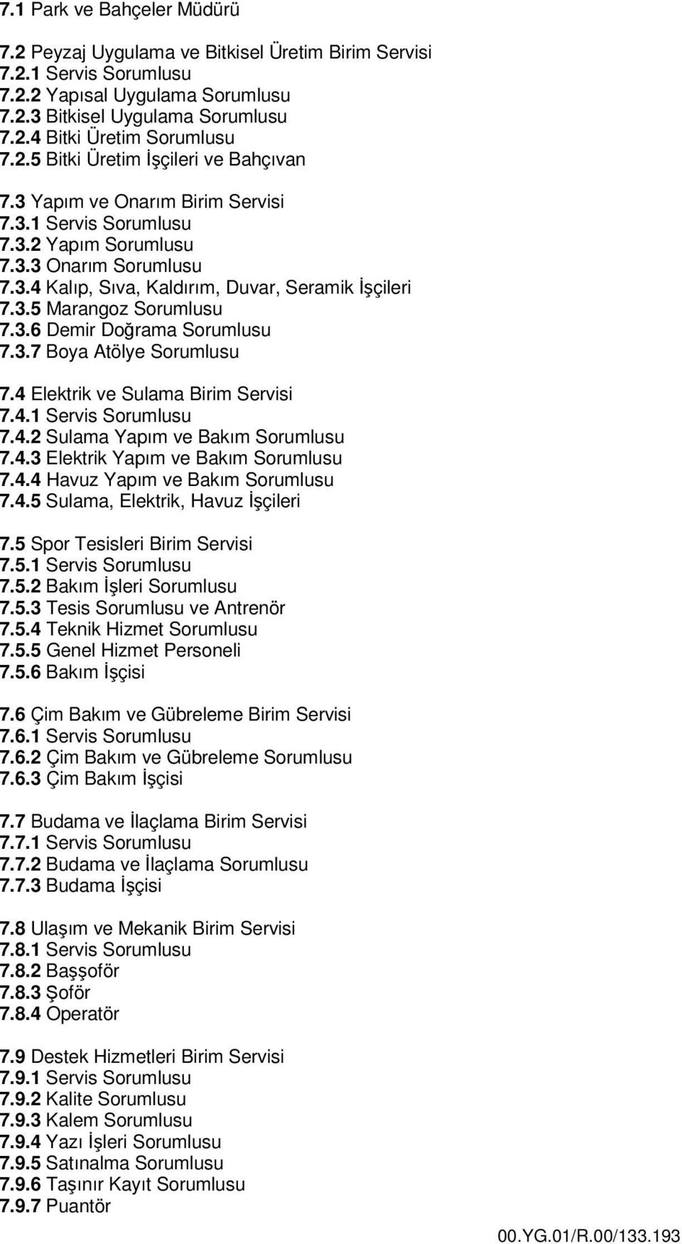 3.6 Demir Doğrama Sorumlusu 7.3.7 Boya Atölye Sorumlusu 7.4 Elektrik ve Sulama Birim Servisi 7.4.1 Servis Sorumlusu 7.4.2 Sulama Yapım ve Bakım Sorumlusu 7.4.3 Elektrik Yapım ve Bakım Sorumlusu 7.4.4 Havuz Yapım ve Bakım Sorumlusu 7.