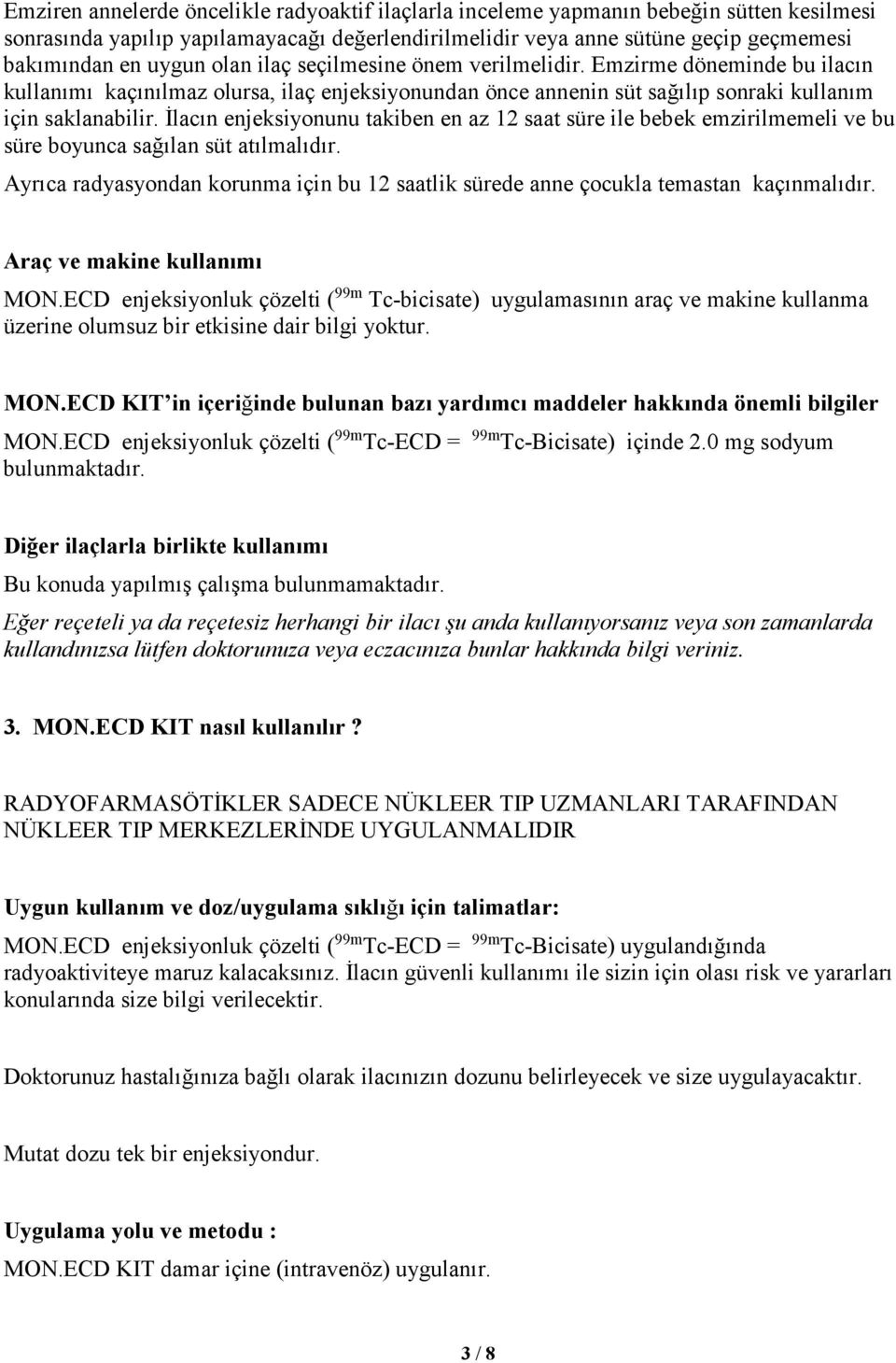 İlacın enjeksiyonunu takiben en az 12 saat süre ile bebek emzirilmemeli ve bu süre boyunca sağılan süt atılmalıdır.