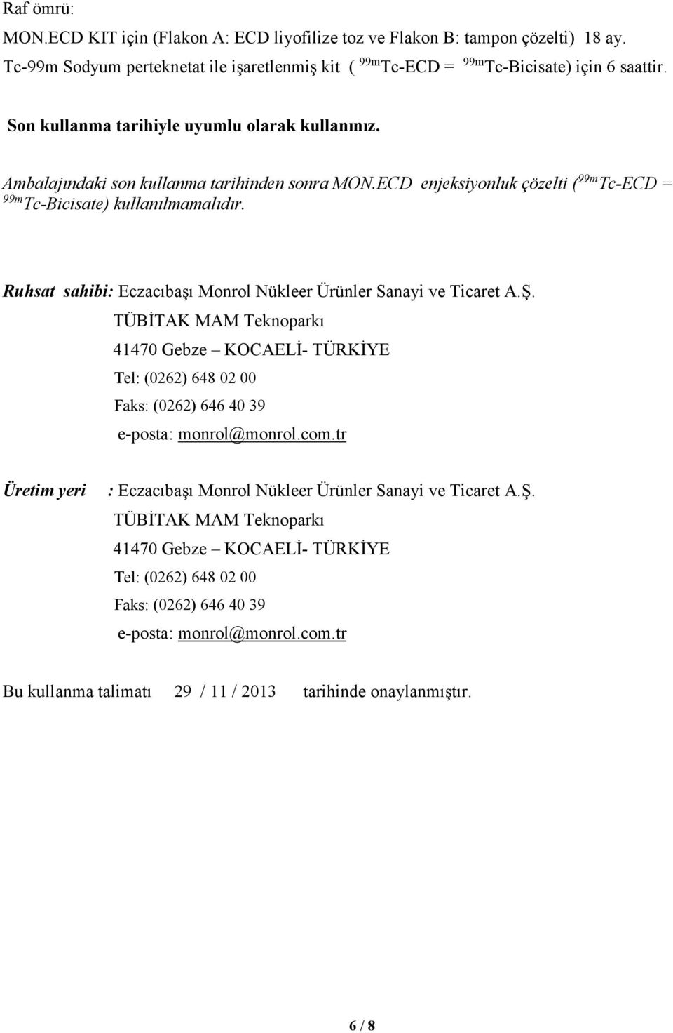 Ruhsat sahibi: Eczacıbaşı Monrol Nükleer Ürünler Sanayi ve Ticaret A.Ş. TÜBİTAK MAM Teknoparkı 41470 Gebze KOCAELİ- TÜRKİYE Tel: (0262) 6480200 Faks: (0262) 6464039 e-posta: monrol@monrol.com.