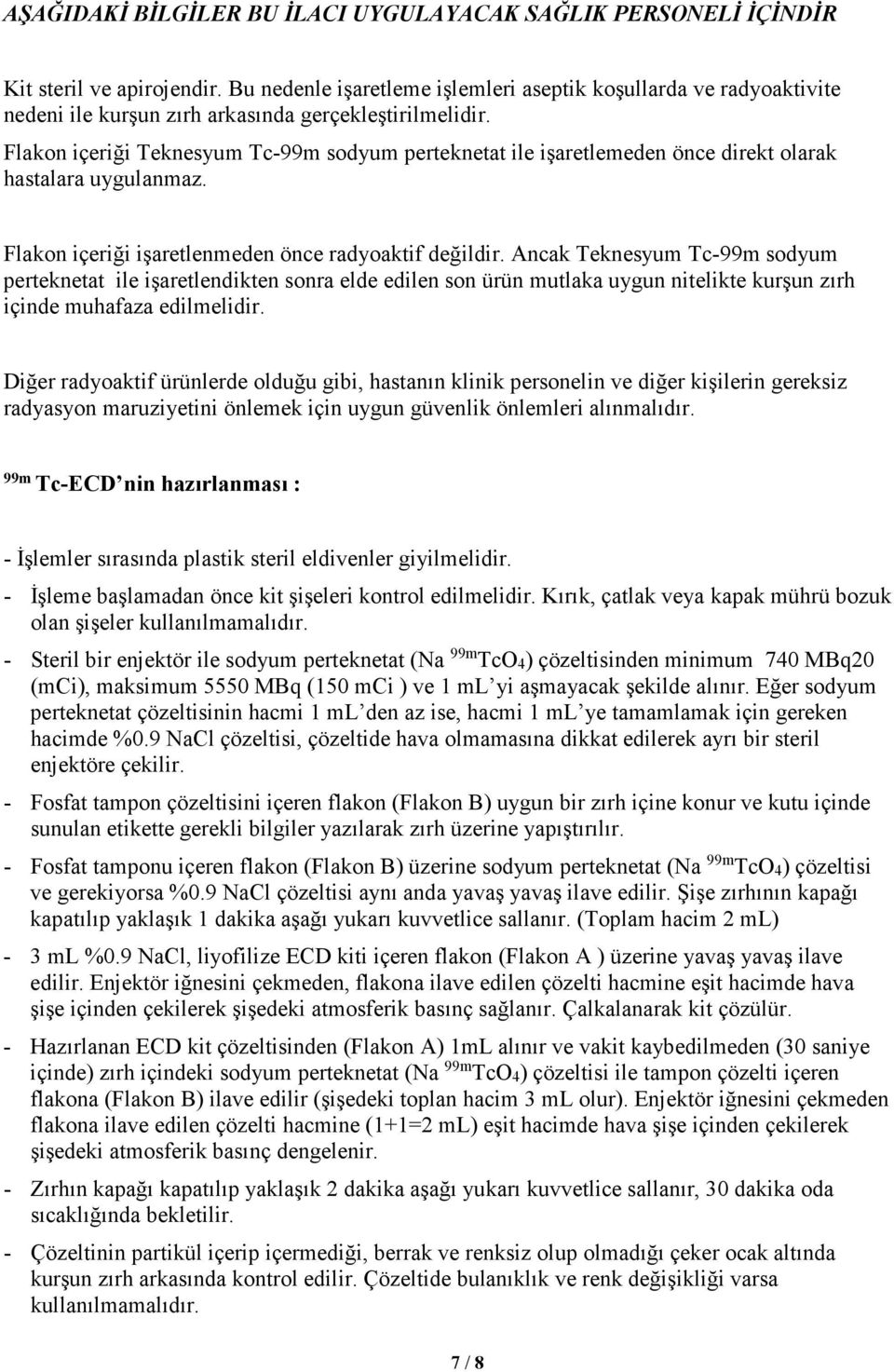 Flakon içeriği Teknesyum Tc-99m sodyum perteknetat ile işaretlemeden önce direkt olarak hastalara uygulanmaz. Flakon içeriği işaretlenmeden önce radyoaktif değildir.