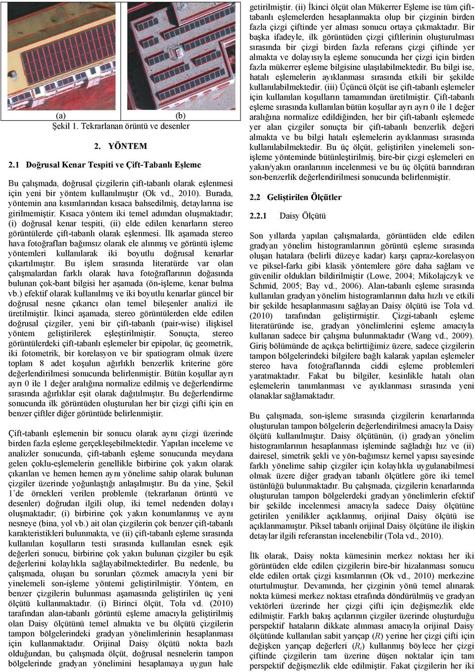 Kısaca yöntem iki temel adımdan oluşmaktadır; (i) doğrusal kenar tespiti, (ii) elde edilen kenarların stereo görüntülerde çift-tabanlı olarak eşlenmesi.