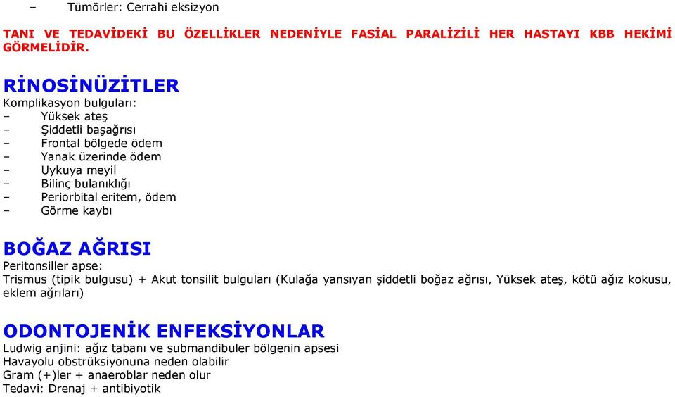 ödem Görme kaybı BOĞAZ AĞRISI Peritonsiller apse: Trismus (tipik bulgusu) + Akut tonsilit bulguları (Kulağa yansıyan şiddetli boğaz ağrısı, Yüksek ateş, kötü ağız