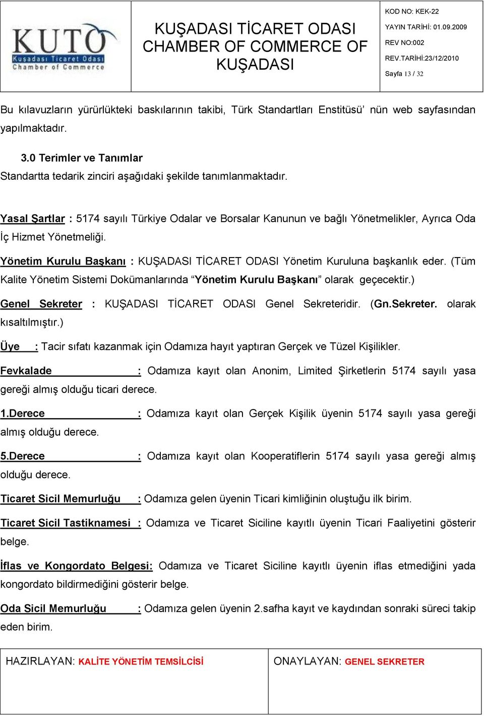 Yasal ġartlar : 5174 sayılı Türkiye Odalar ve Borsalar Kanunun ve bağlı Yönetmelikler, Ayrıca Oda Ġç Hizmet Yönetmeliği.