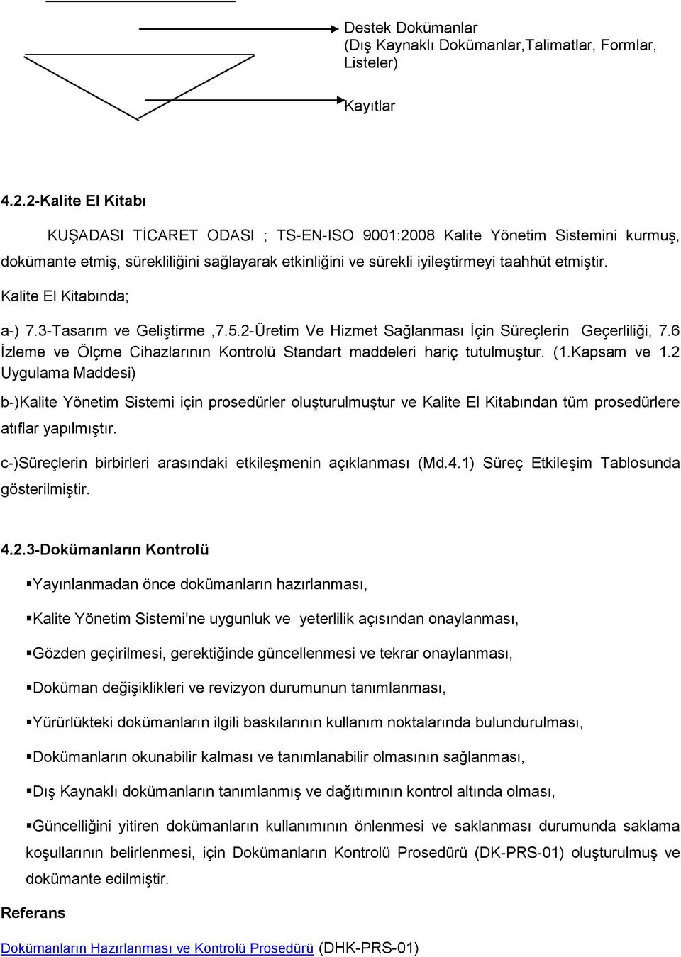 Kalite El Kitabında; a-) 7.3-Tasarım ve GeliĢtirme,7.5.2-Üretim Ve Hizmet Sağlanması Ġçin Süreçlerin Geçerliliği, 7.6 Ġzleme ve Ölçme Cihazlarının Kontrolü Standart maddeleri hariç tutulmuģtur. (1.