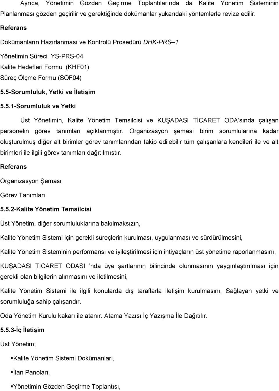 5-Sorumluluk, Yetki ve ĠletiĢim 5.5.1-Sorumluluk ve Yetki Üst Yönetimin, Kalite Yönetim Temsilcisi ve KUġADASI TĠCARET ODA sında çalıģan personelin görev tanımları açıklanmıģtır.