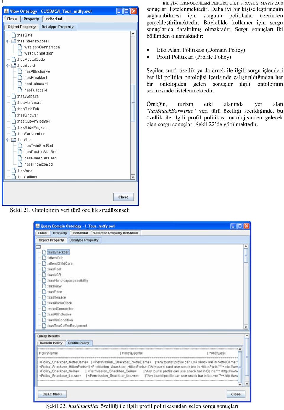 Sorgu sonuçları iki bölümden oluşmaktadır: Etki Alanı Politikası (Domain Policy) Profil Politikası (Profile Policy) Seçilen sınıf, özellik ya da örnek ile ilgili sorgu işlemleri her iki politika